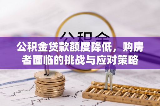 长葛公积金贷款额度降低，购房者面临的挑战与应对策略
