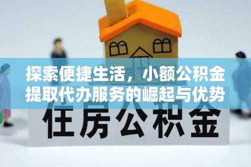 长葛探索便捷生活，小额公积金提取代办服务的崛起与优势