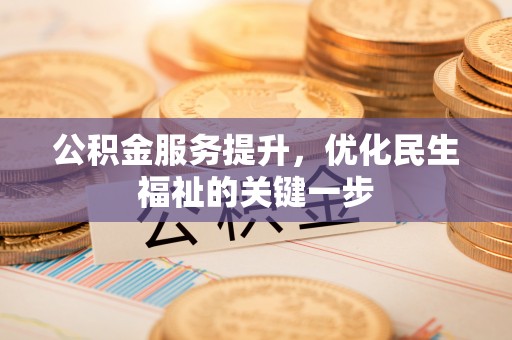 长葛公积金服务提升，优化民生福祉的关键一步