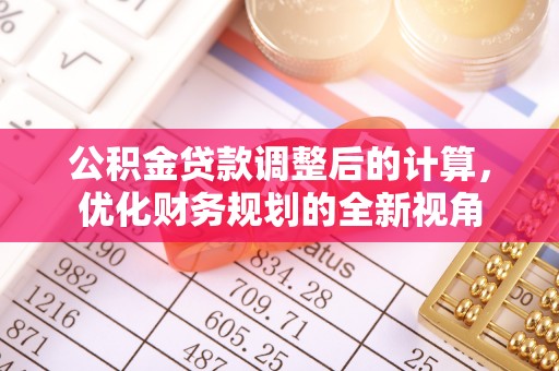 长葛公积金贷款调整后的计算，优化财务规划的全新视角