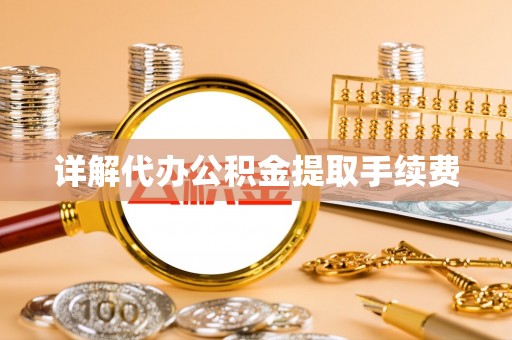 长葛详解代办公积金提取手续费