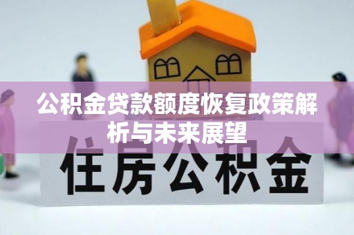 长葛公积金贷款额度恢复政策解析与未来展望