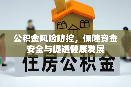 长葛公积金风险防控，保障资金安全与促进健康发展