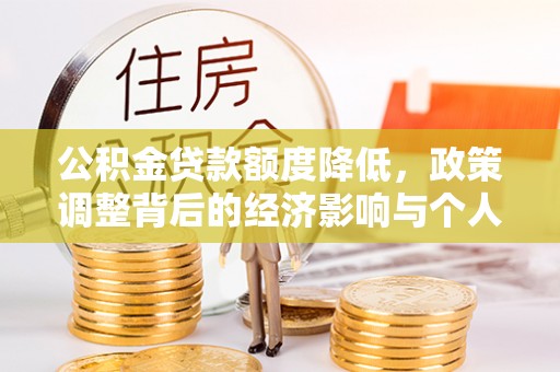 长葛公积金贷款额度降低，政策调整背后的经济影响与个人应对策略