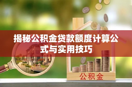 长葛揭秘公积金贷款额度计算公式与实用技巧