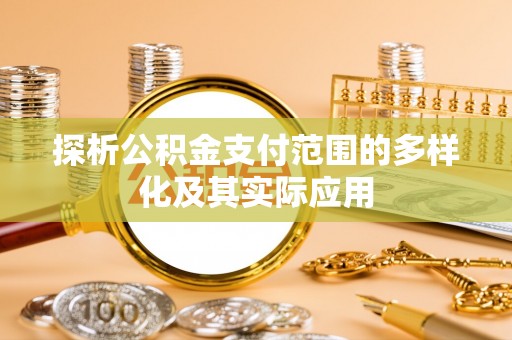 长葛探析公积金支付范围的多样化及其实际应用