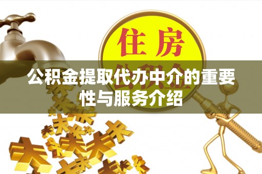 长葛公积金提取代办中介的重要性与服务介绍