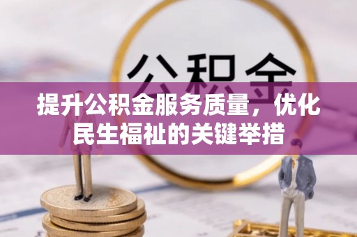 长葛提升公积金服务质量，优化民生福祉的关键举措