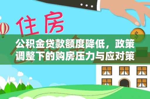 长葛公积金贷款额度降低，政策调整下的购房压力与应对策略