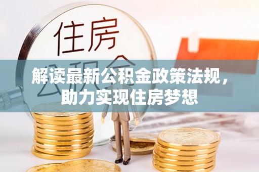 长葛解读最新公积金政策法规，助力实现住房梦想