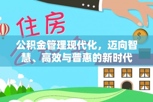 长葛公积金管理现代化，迈向智慧、高效与普惠的新时代