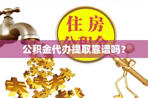 长葛公积金代办提取靠谱吗？